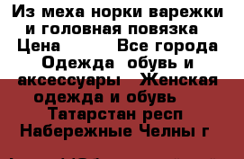 Из меха норки варежки и головная повязка › Цена ­ 550 - Все города Одежда, обувь и аксессуары » Женская одежда и обувь   . Татарстан респ.,Набережные Челны г.